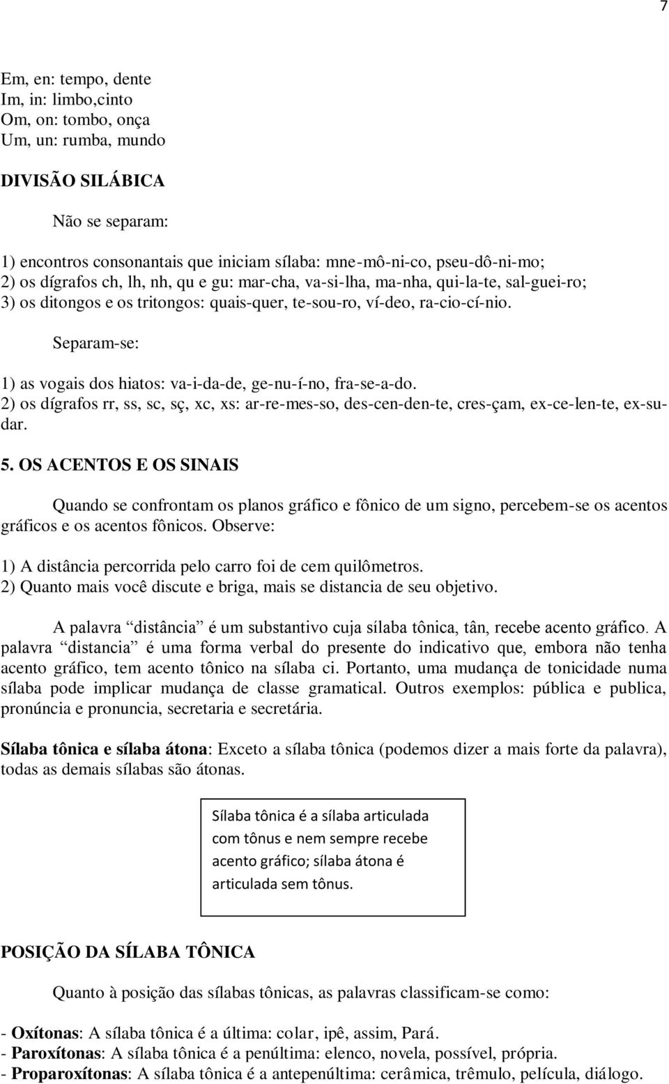 Separam-se: 1) as vogais dos hiatos: va-i-da-de, ge-nu-í-no, fra-se-a-do. 2) os dígrafos rr, ss, sc, sç, xc, xs: ar-re-mes-so, des-cen-den-te, cres-çam, ex-ce-len-te, ex-sudar. 5.