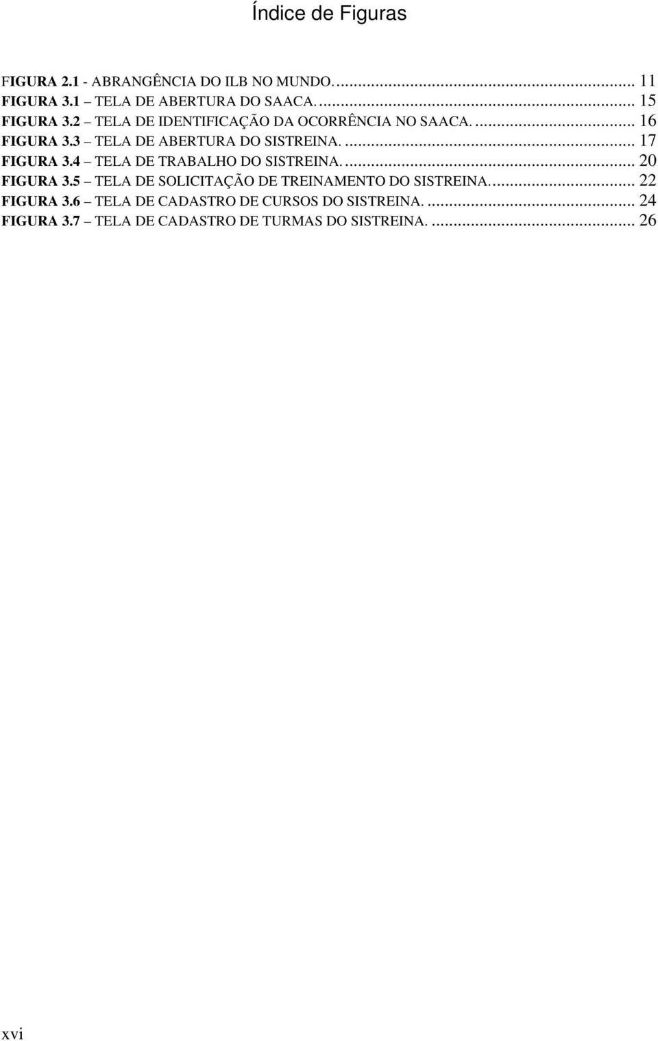 ... 17 FIGURA 3.4 TELA DE TRABALHO DO SISTREINA... 20 FIGURA 3.5 TELA DE SOLICITAÇÃO DE TREINAMENTO DO SISTREINA.