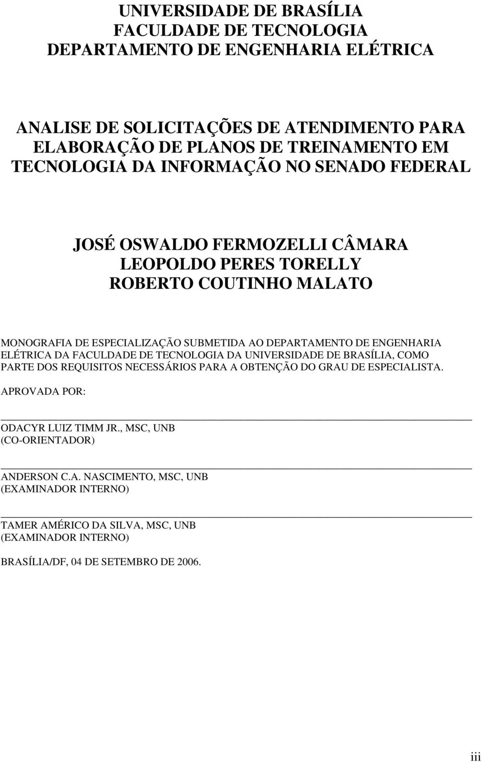 ELÉTRICA DA FACULDADE DE TECNOLOGIA DA UNIVERSIDADE DE BRASÍLIA, COMO PARTE DOS REQUISITOS NECESSÁRIOS PARA A OBTENÇÃO DO GRAU DE ESPECIALISTA. APROVADA POR: ODACYR LUIZ TIMM JR.