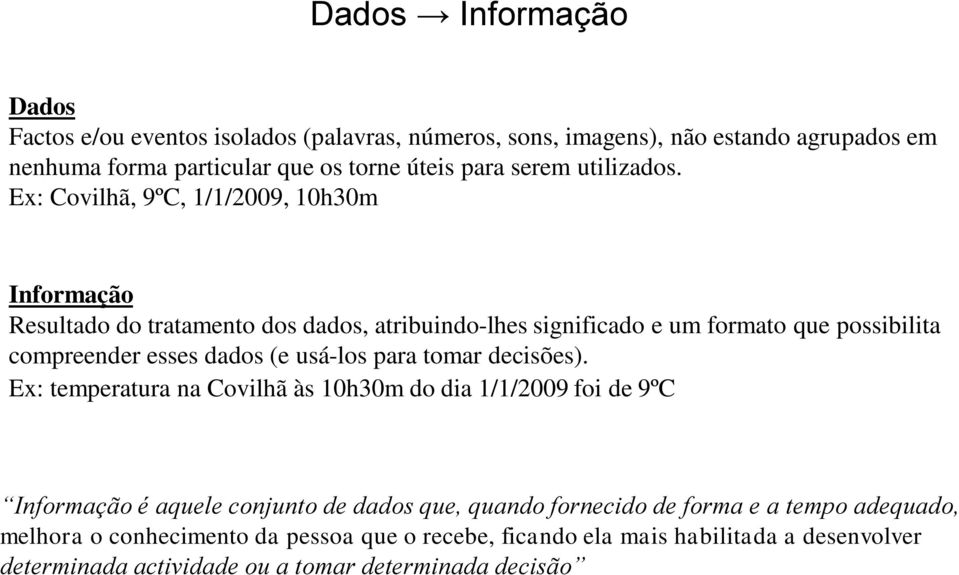 Ex: Covilhã, 9ºC, 1/1/2009, 10h30m Informação Resultado do tratamento dos dados, atribuindo-lhes significado e um formato que possibilita compreender esses dados (e