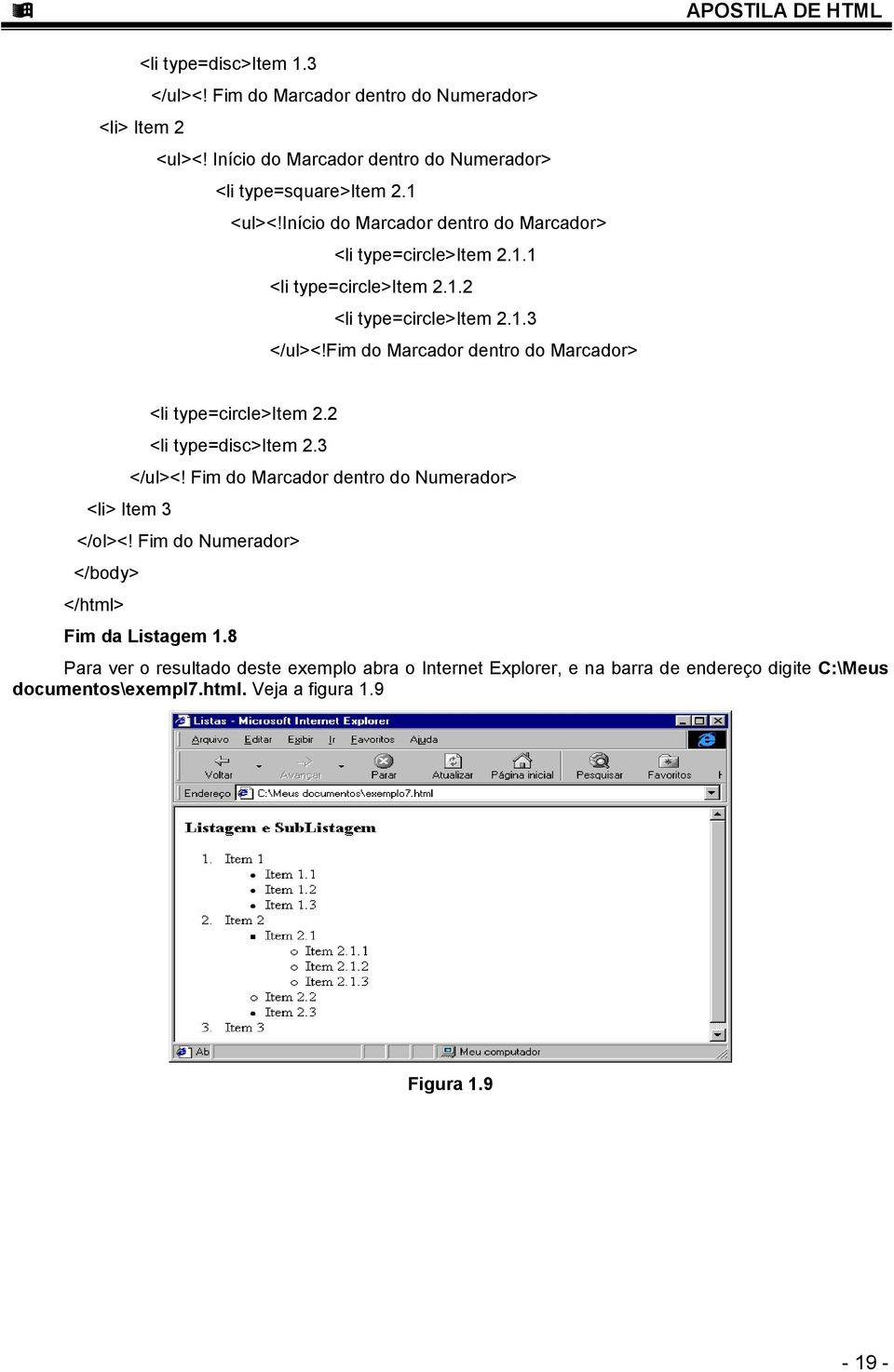 fim do Marcador dentro do Marcador> <li type=circle>item 2.2 <li type=disc>item 2.3 </ul><! Fim do Marcador dentro do Numerador> <li> Item 3 </ol><!