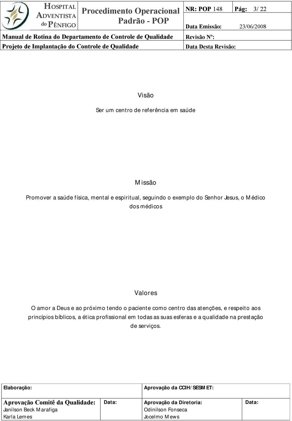 Médico dos médicos Valores O amor a Deus e ao próximo tendo o paciente como centro das atenções, e