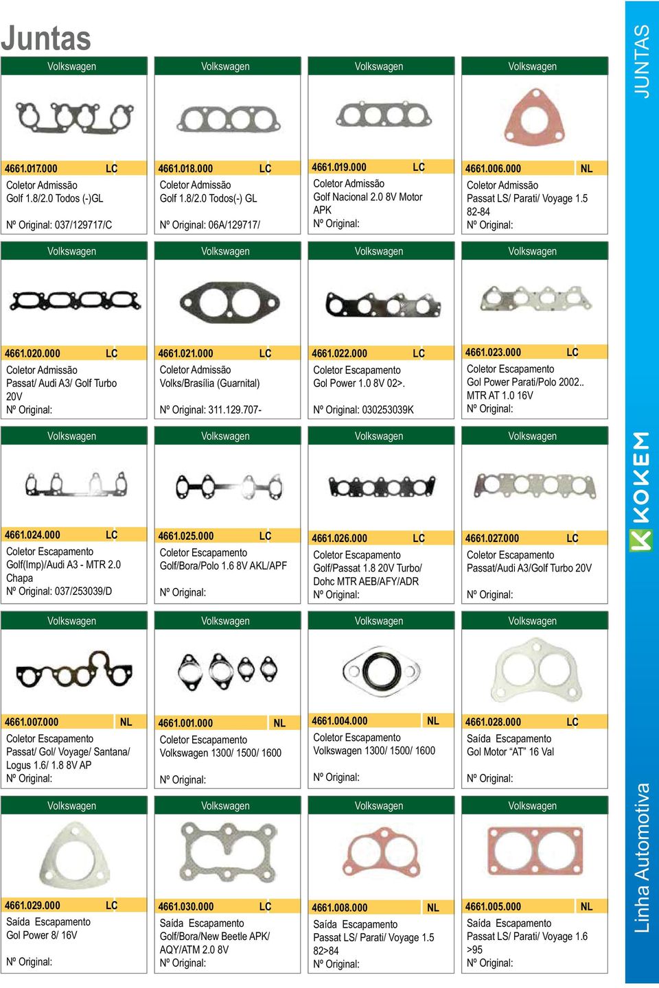 025.000 LC Golf/Bora/Polo 1.6 8V AKL/APF 4661.001.000 NL 1300/ 1500/ 1600 4661.030.000 LC Golf/Bora/New Beetle APK/ AQY/ATM 2.0 8V 4661.019.000 LC Golf Nacional 2.0 8V Motor APK 4661.022.