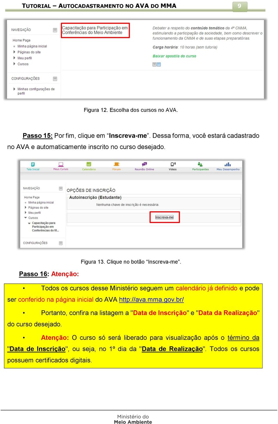 Passo 16: Atenção: Todos os cursos desse Ministério seguem um calendário já definido e pode ser conferido na página inicial do AVA http://ava.mma.gov.