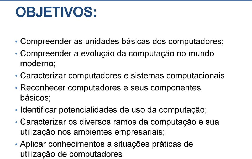 básicos; Identificar potencialidades de uso da computação; Caracterizar os diversos ramos da computação e