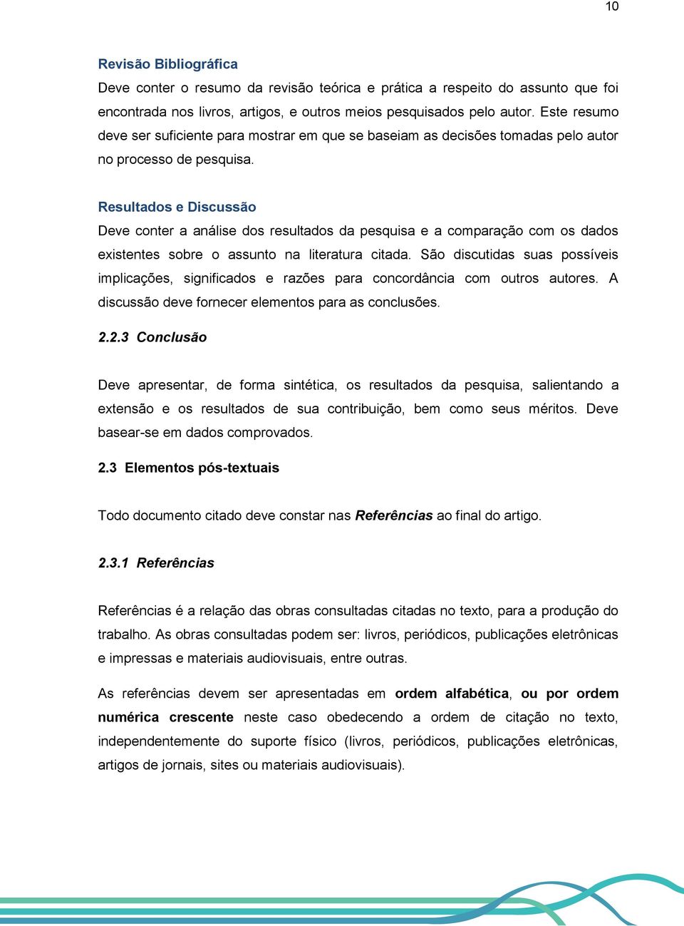 Resultados e Discussão Deve conter a análise dos resultados da pesquisa e a comparação com os dados existentes sobre o assunto na literatura citada.