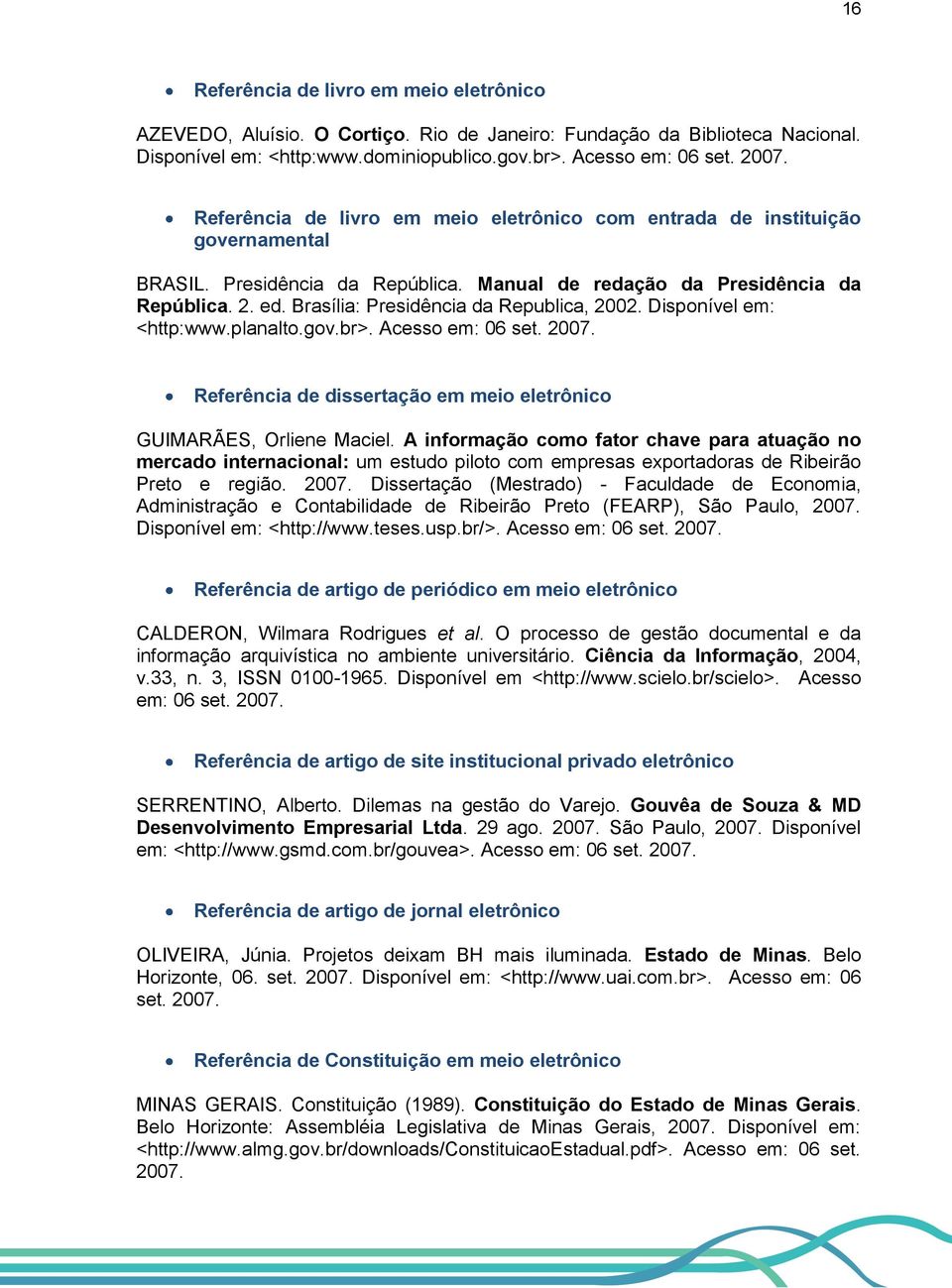 Brasília: Presidência da Republica, 2002. Disponível em: <http:www.planalto.gov.br>. Acesso em: 06 set. 2007. Referência de dissertação em meio eletrônico GUIMARÃES, Orliene Maciel.