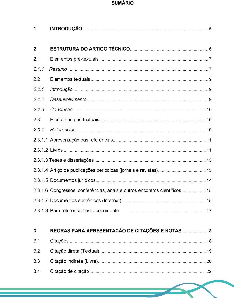 .. 13 2.3.1.5 Documentos jurídicos... 14 2.3.1.6 Congressos, conferências, anais e outros encontros científicos... 15 2.3.1.7 Documentos eletrônicos (Internet)... 15 2.3.1.8 Para referenciar este documento.