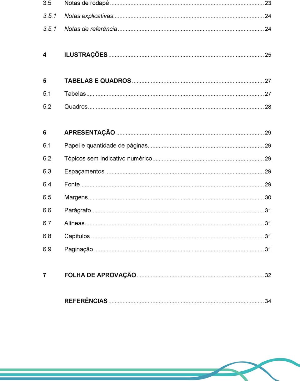 1 Papel e quantidade de páginas... 29 6.2 Tópicos sem indicativo numérico... 29 6.3 Espaçamentos... 29 6.4 Fonte.