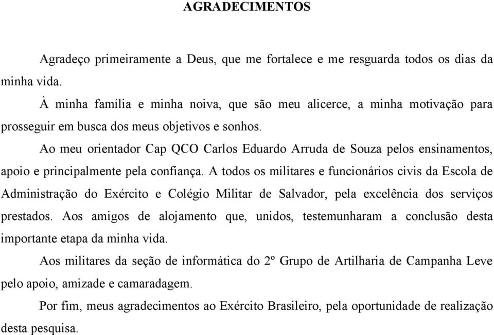 Ao meu orientador Cap QCO Carlos Eduardo Arruda de Souza pelos ensinamentos, apoio e principalmente pela confiança.