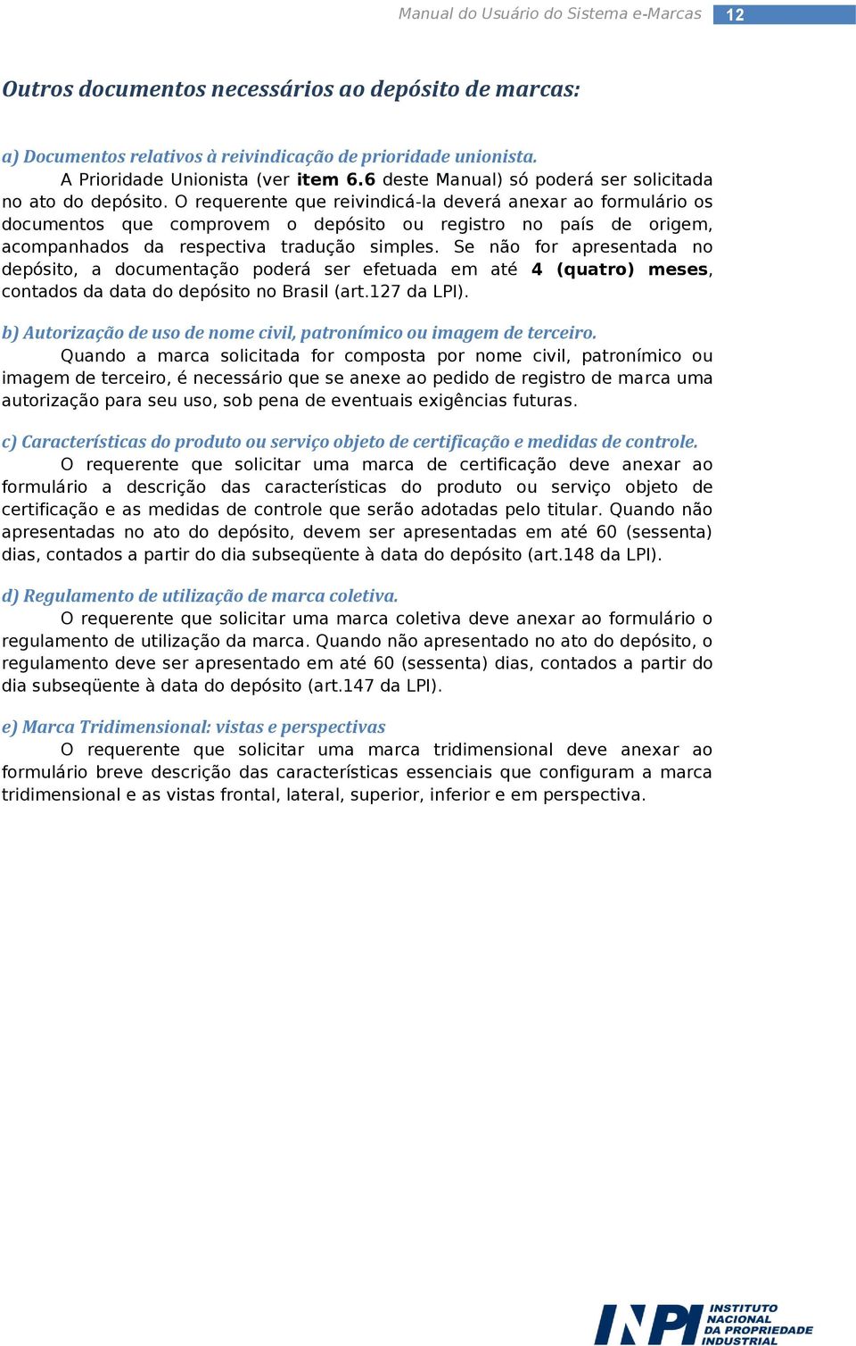 O requerente que reivindicá-la deverá anexar ao formulário os documentos que comprovem o depósito ou registro no país de origem, acompanhados da respectiva tradução simples.