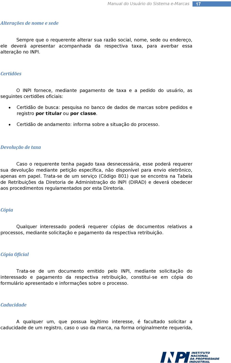 titular ou por classe. Certidão de andamento: informa sobre a situação do processo.