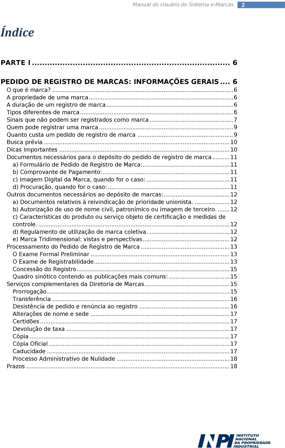 .. 10 Documentos necessários para o depósito do pedido de registro de marca... 11 a) Formulário de Pedido de Registro de Marca:... 11 b) Comprovante de Pagamento:.