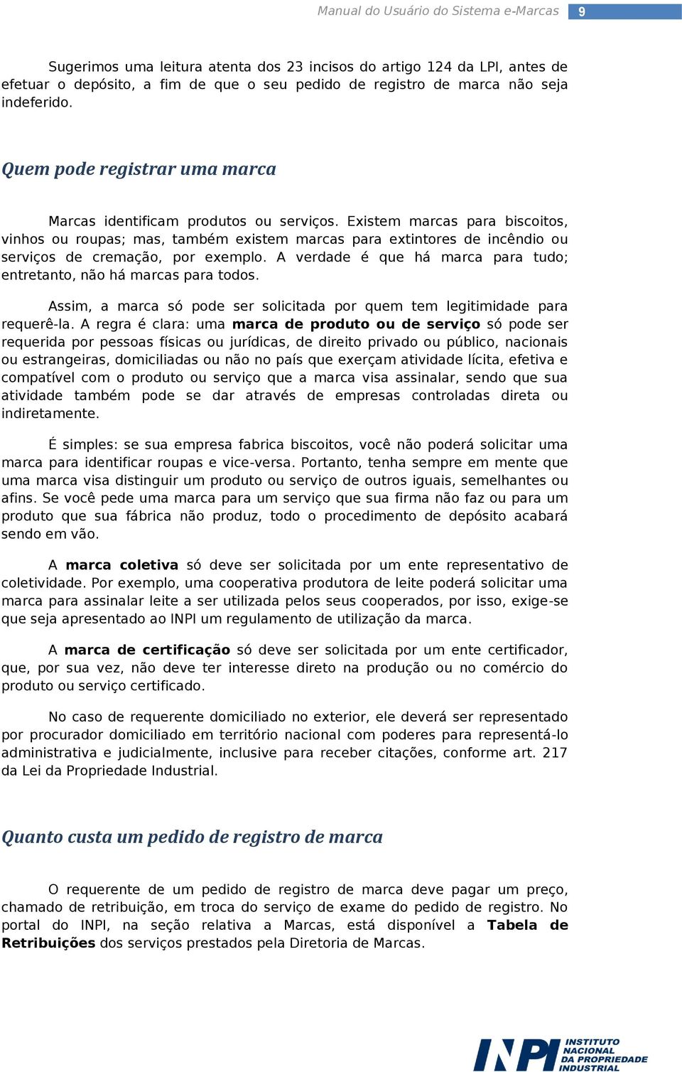 Existem marcas para biscoitos, vinhos ou roupas; mas, também existem marcas para extintores de incêndio ou serviços de cremação, por exemplo.