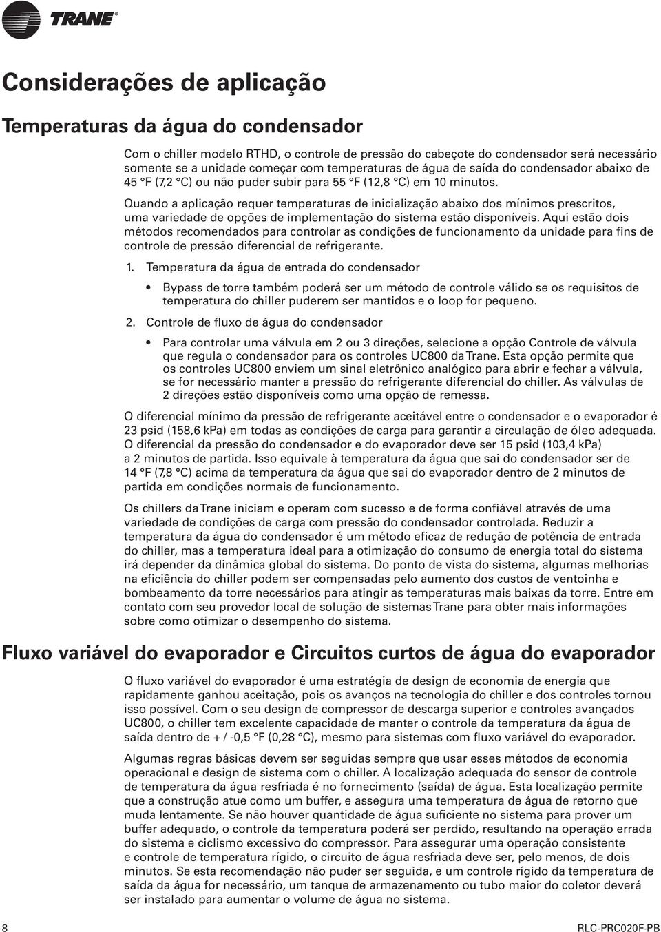 Quando a aplicação requer temperaturas de inicialização abaixo dos mínimos prescritos, uma variedade de opções de implementação do sistema estão disponíveis.