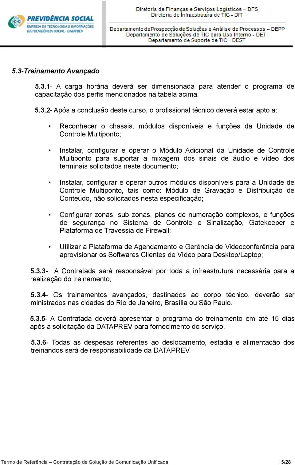 Controle Multiponto para suportar a mixagem dos sinais de áudio e vídeo dos terminais solicitados neste documento; Instalar, configurar e operar outros módulos disponíveis para a Unidade de Controle