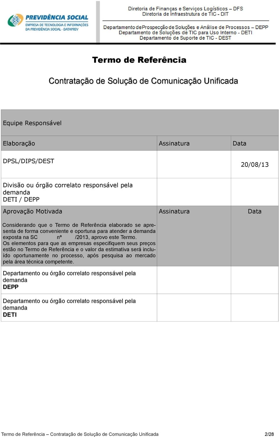 Os elementos para que as empresas especifiquem seus preços estão no Termo de Referência e o valor da estimativa será incluído oportunamente no processo, após pesquisa ao mercado pela área técnica