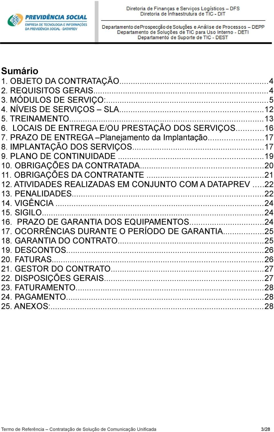 ATIVIDADES REALIZADAS EM CONJUNTO COM A DATAPREV...22 13. PENALIDADES...22 14. VIGÊNCIA...24 15. SIGILO...24 16. PRAZO DE GARANTIA DOS EQUIPAMENTOS...24 17. OCORRÊNCIAS DURANTE O PERÍODO DE GARANTIA.