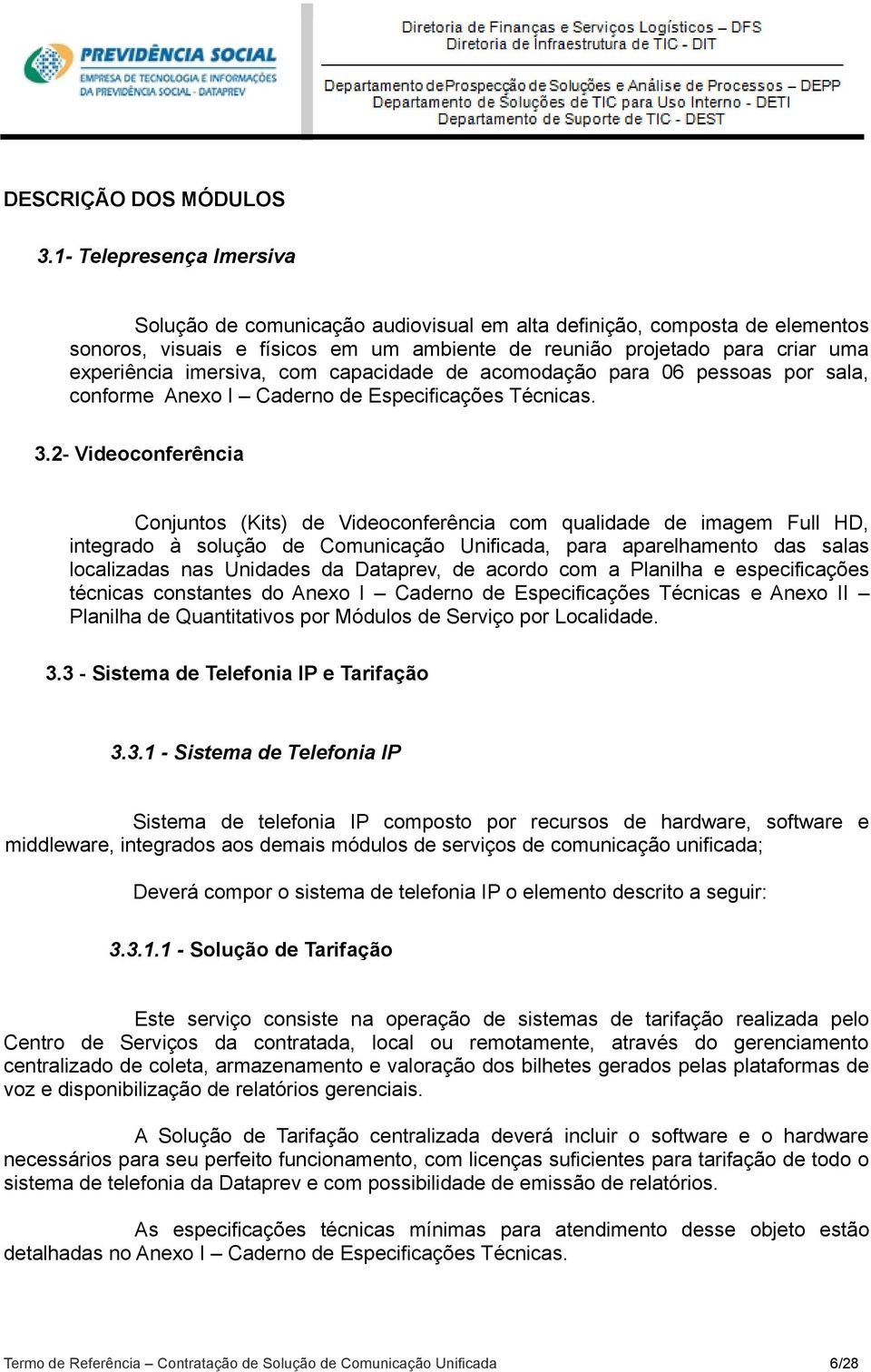 imersiva, com capacidade de acomodação para 06 pessoas por sala, conforme Anexo I Caderno de Especificações Técnicas. 3.