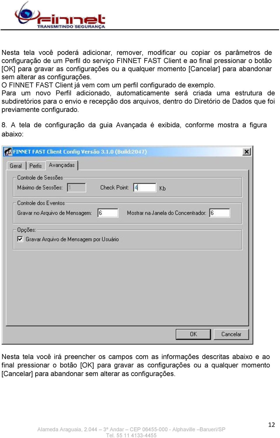 Para um novo Perfil adicionado, automaticamente será criada uma estrutura de subdiretórios para o envio e recepção dos arquivos, dentro do Diretório de Dados que foi previamente configurado. 8.