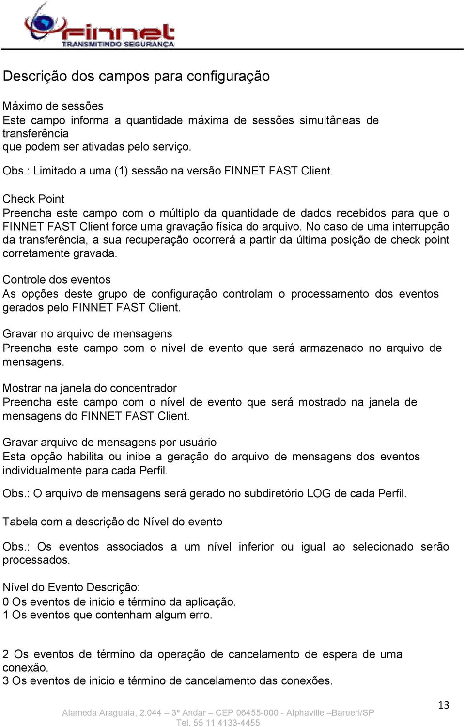 Check Point Preencha este campo com o múltiplo da quantidade de dados recebidos para que o FINNET FAST Client force uma gravação física do arquivo.