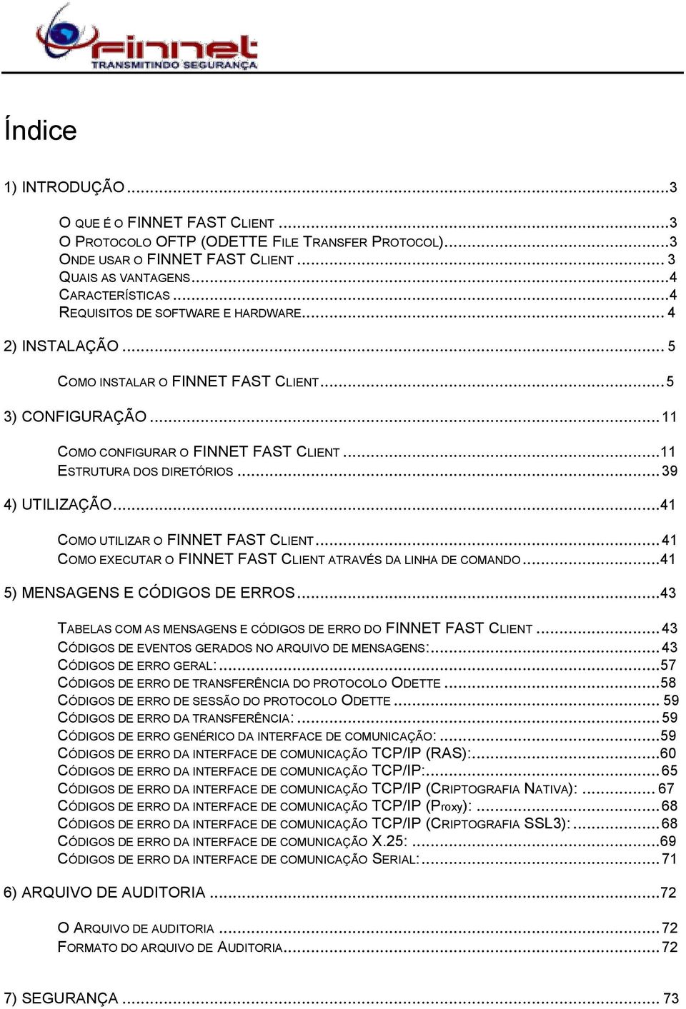 .. 39 4) UTILIZAÇÃO...41 COMO UTILIZAR O FINNET FAST CLIENT... 41 COMO EXECUTAR O FINNET FAST CLIENT ATRAVÉS DA LINHA DE COMANDO...41 5) MENSAGENS E CÓDIGOS DE ERROS.