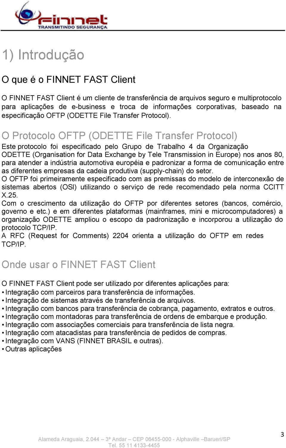 O Protocolo OFTP (ODETTE File Transfer Protocol) Este protocolo foi especificado pelo Grupo de Trabalho 4 da Organização ODETTE (Organisation for Data Exchange by Tele Transmission in Europe) nos
