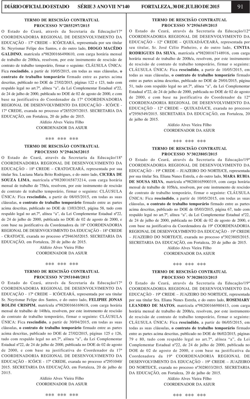 Neyrismar Felipe dos Santos, e do outro lado, DIOGO MACÊDO GALDINO, matrícula nº98200166490610, com carga horária mensal de trabalho de 200h/a, resolvem, por este instrumento de rescisão de contrato