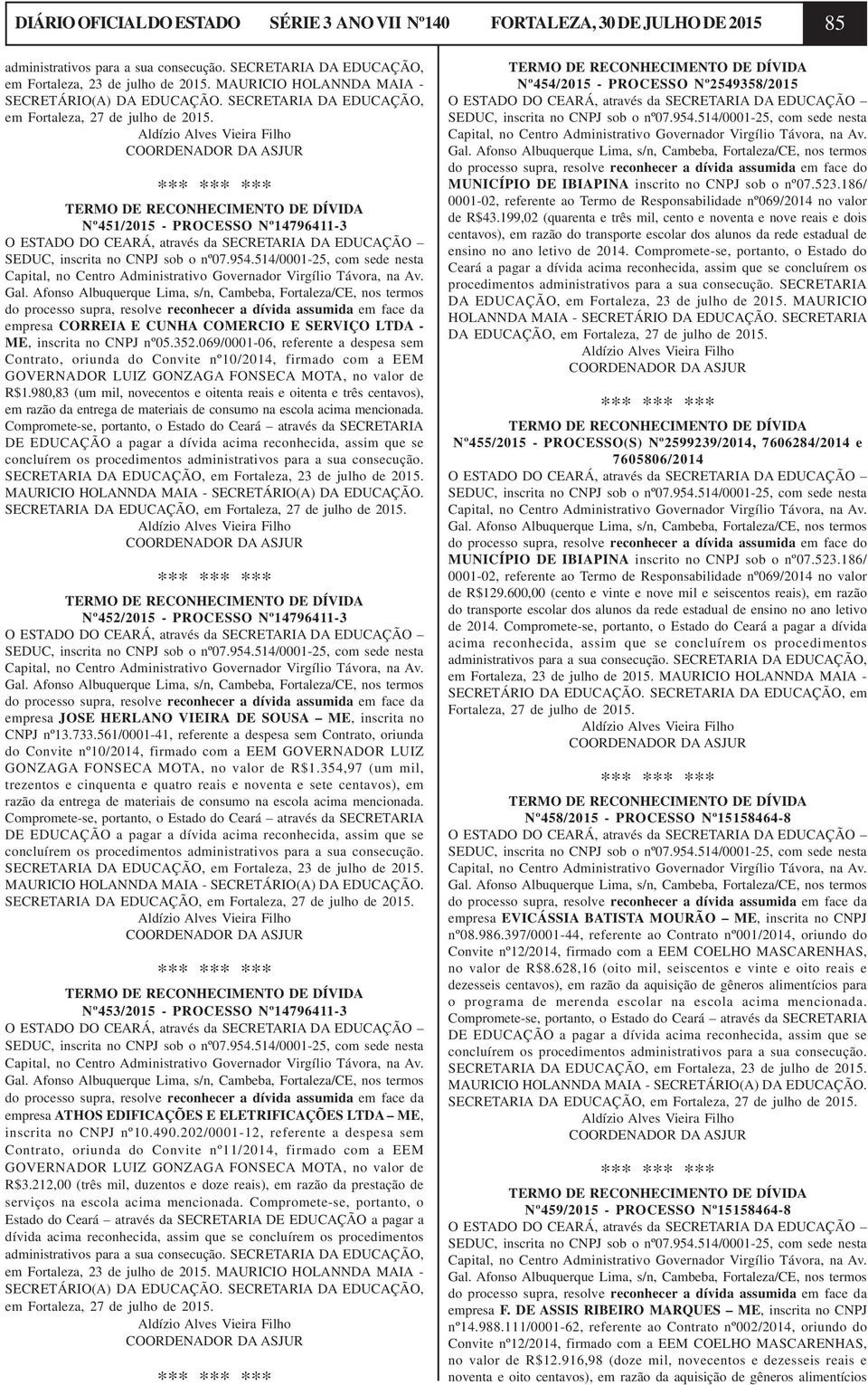 TERMO DE RECONHECIMENTO DE DÍVIDA Nº451/2015 - PROCESSO Nº14796411-3 O ESTADO DO CEARÁ, através da SECRETARIA DA EDUCAÇÃO SEDUC, inscrita no CNPJ sob o nº07.954.