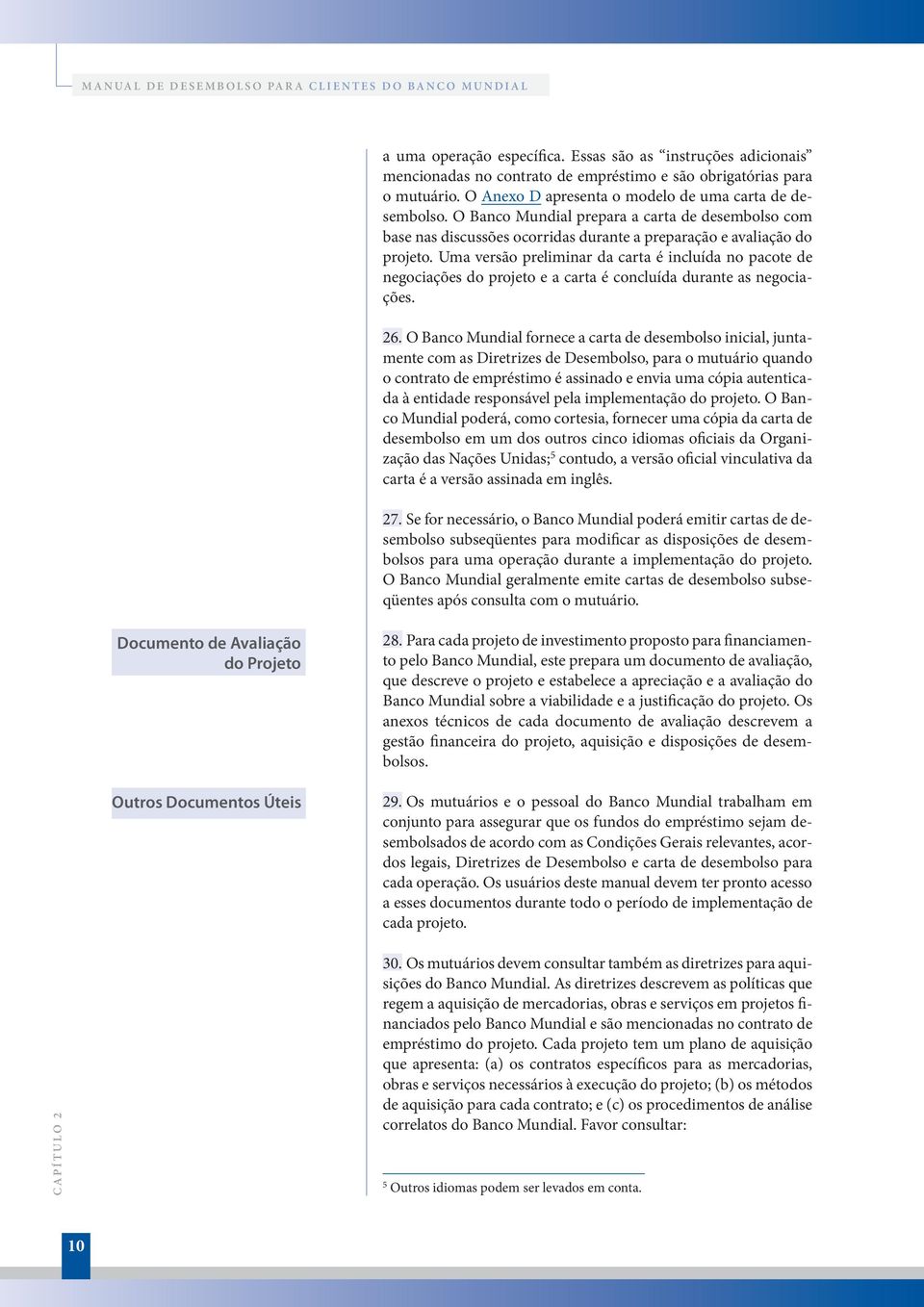 O Banco Mundial prepara a carta de desembolso com base nas discussões ocorridas durante a preparação e avaliação do projeto.