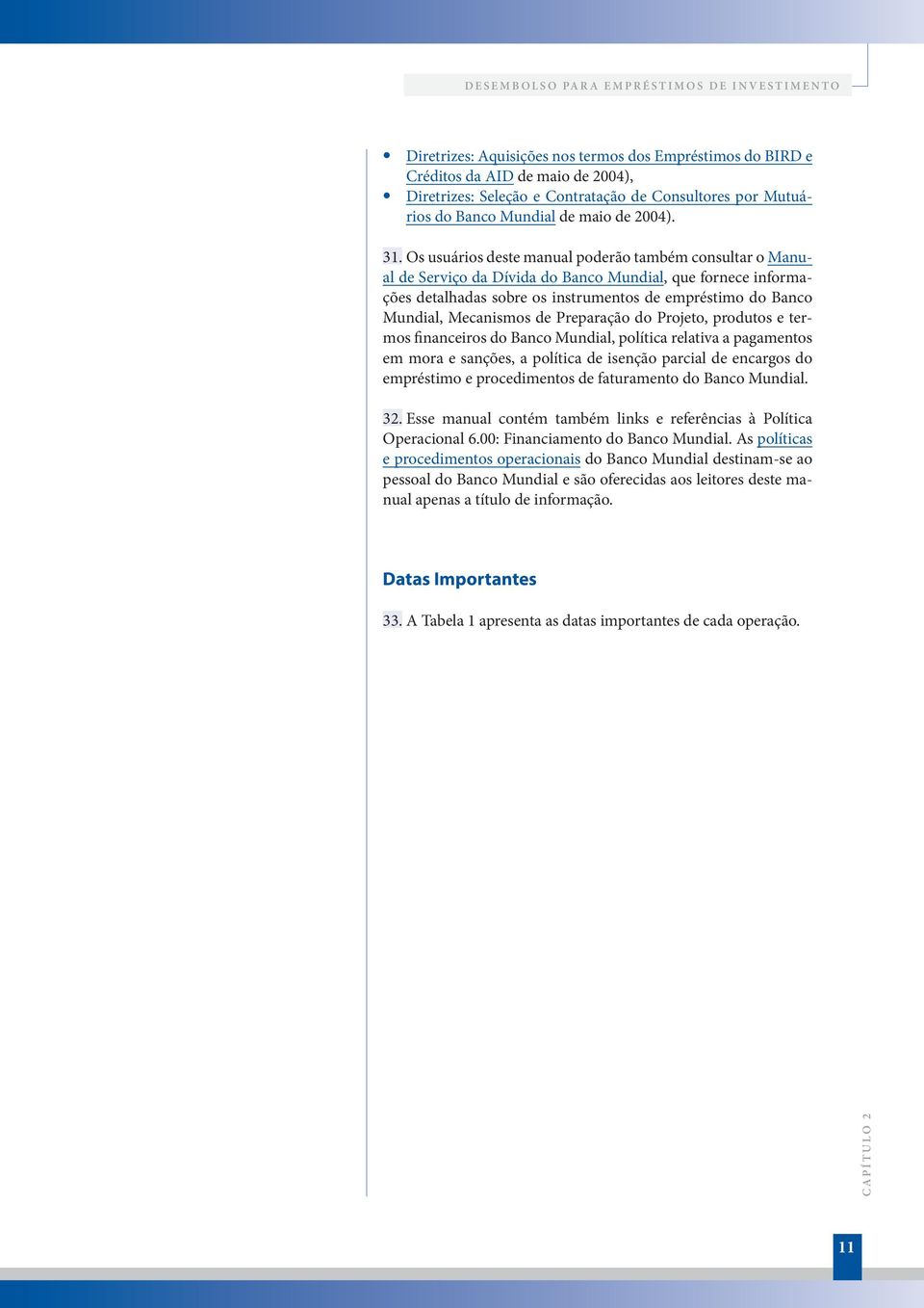 Os usuários deste manual poderão também consultar o Manual de Serviço da Dívida do Banco Mundial, que fornece informações detalhadas sobre os instrumentos de empréstimo do Banco Mundial, Mecanismos