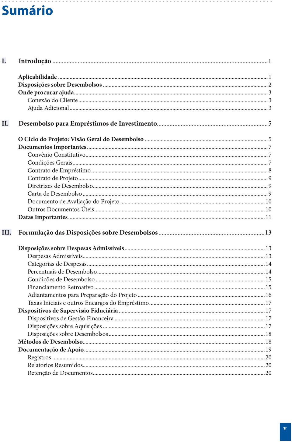 ..9 Diretrizes de Desembolso...9 Carta de Desembolso...9 Documento de Avaliação do Projeto...10 Outros Documentos Úteis...10 Datas Importantes...11 III. Formulação das Disposições sobre Desembolsos.