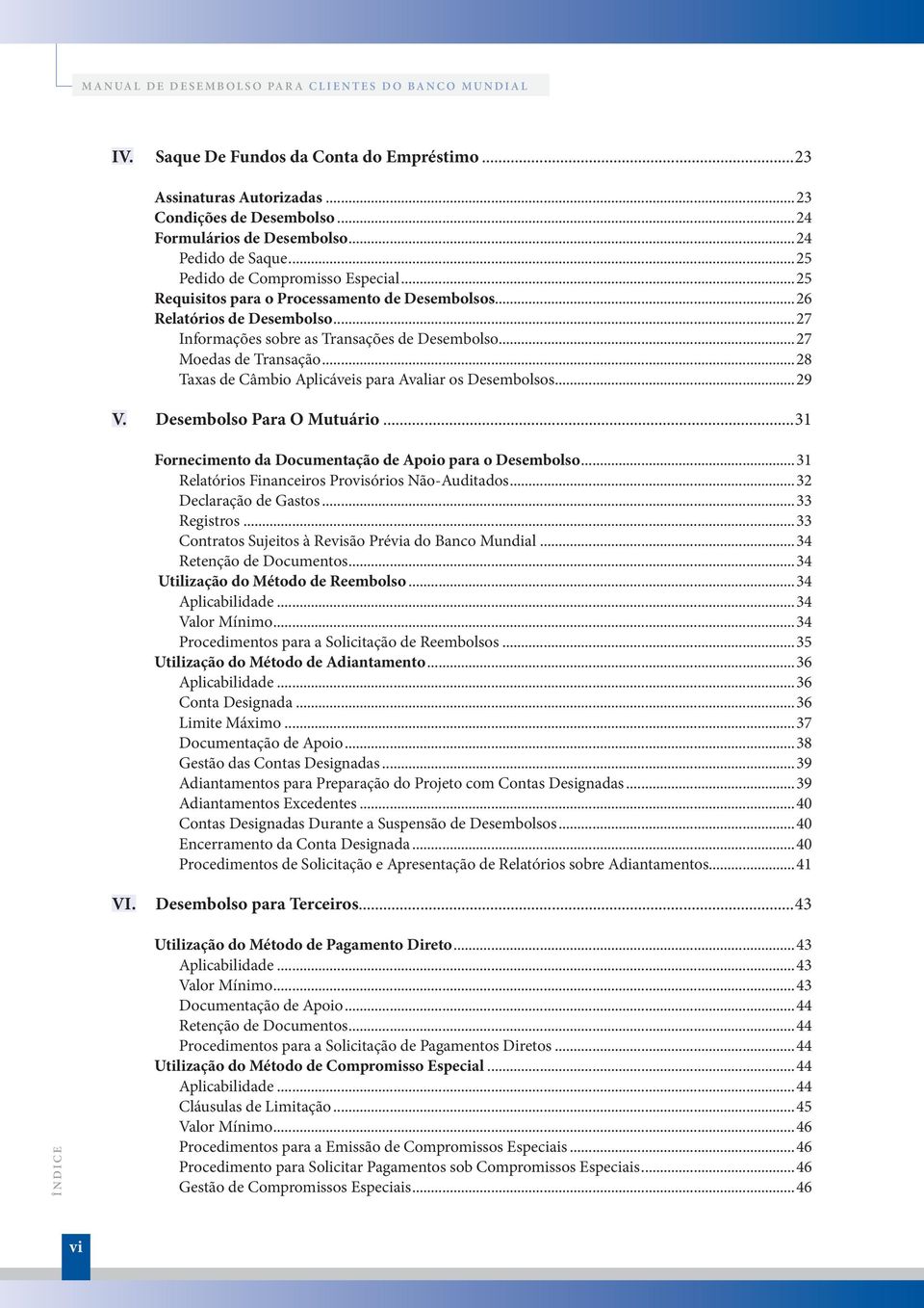 ..27 Informações sobre as Transações de Desembolso...27 Moedas de Transação...28 Taxas de Câmbio Aplicáveis para Avaliar os Desembolsos...29 V. Desembolso Para O Mutuário.