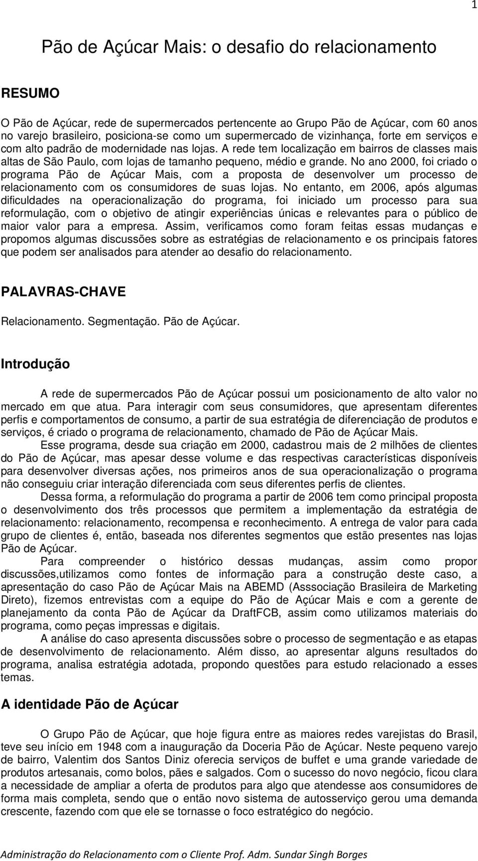 No ano 2000, foi criado o programa Pão de Açúcar Mais, com a proposta de desenvolver um processo de relacionamento com os consumidores de suas lojas.