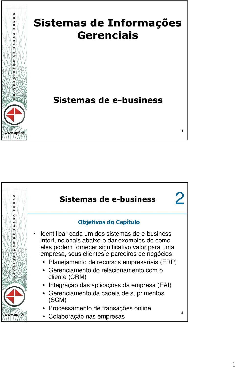 empresariais (ERP) Gerenciamento do relacionamento com o cliente (CRM) Integração das aplicações da