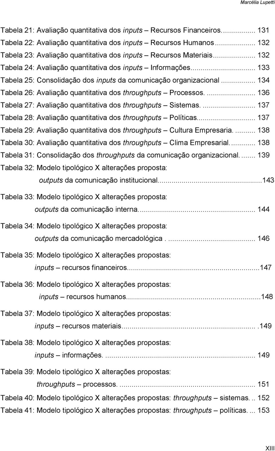 .. 133 Tabela 25: Consolidação dos inputs da comunicação organizacional... 134 Tabela 26: Avaliação quantitativa dos throughputs Processos.