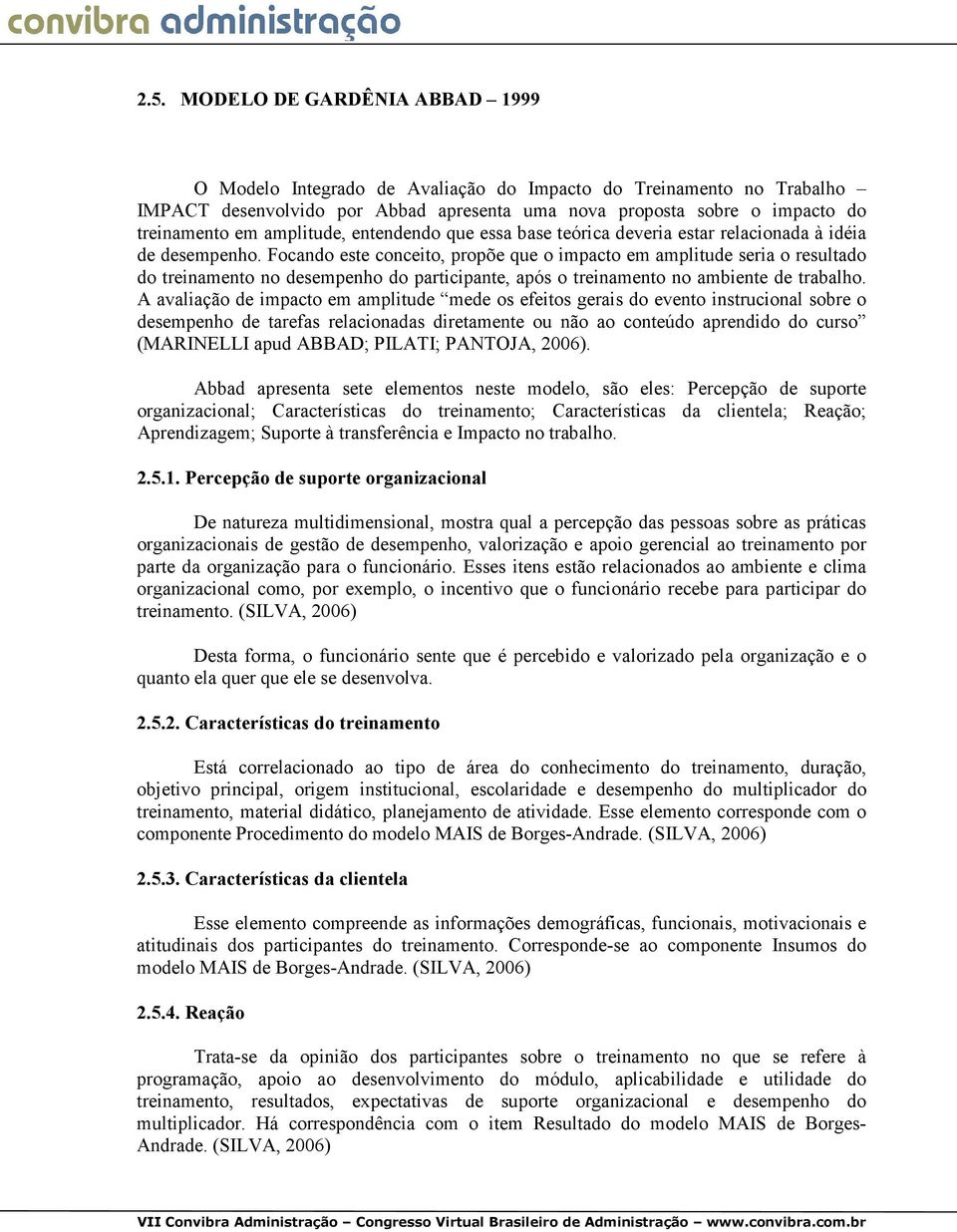 Focando este conceito, propõe que o impacto em amplitude seria o resultado do treinamento no desempenho do participante, após o treinamento no ambiente de trabalho.