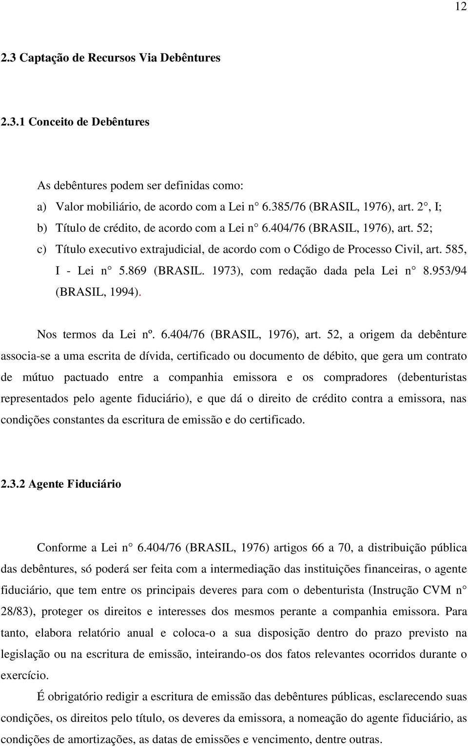 1973), com redação dada pela Lei n 8.953/94 (BRASIL, 1994). Nos termos da Lei nº. 6.404/76 (BRASIL, 1976), art.