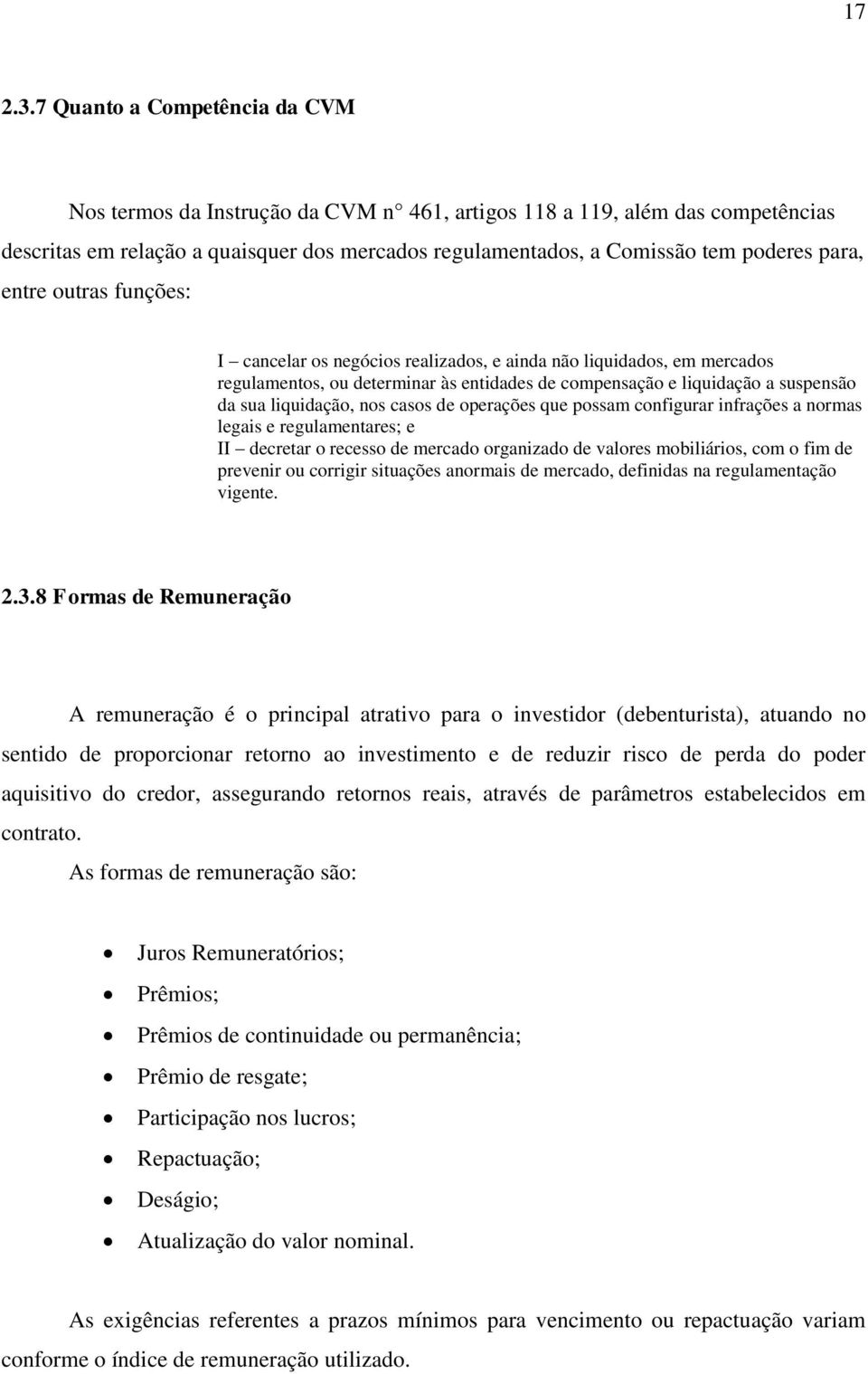 entre outras funções: I cancelar os negócios realizados, e ainda não liquidados, em mercados regulamentos, ou determinar às entidades de compensação e liquidação a suspensão da sua liquidação, nos