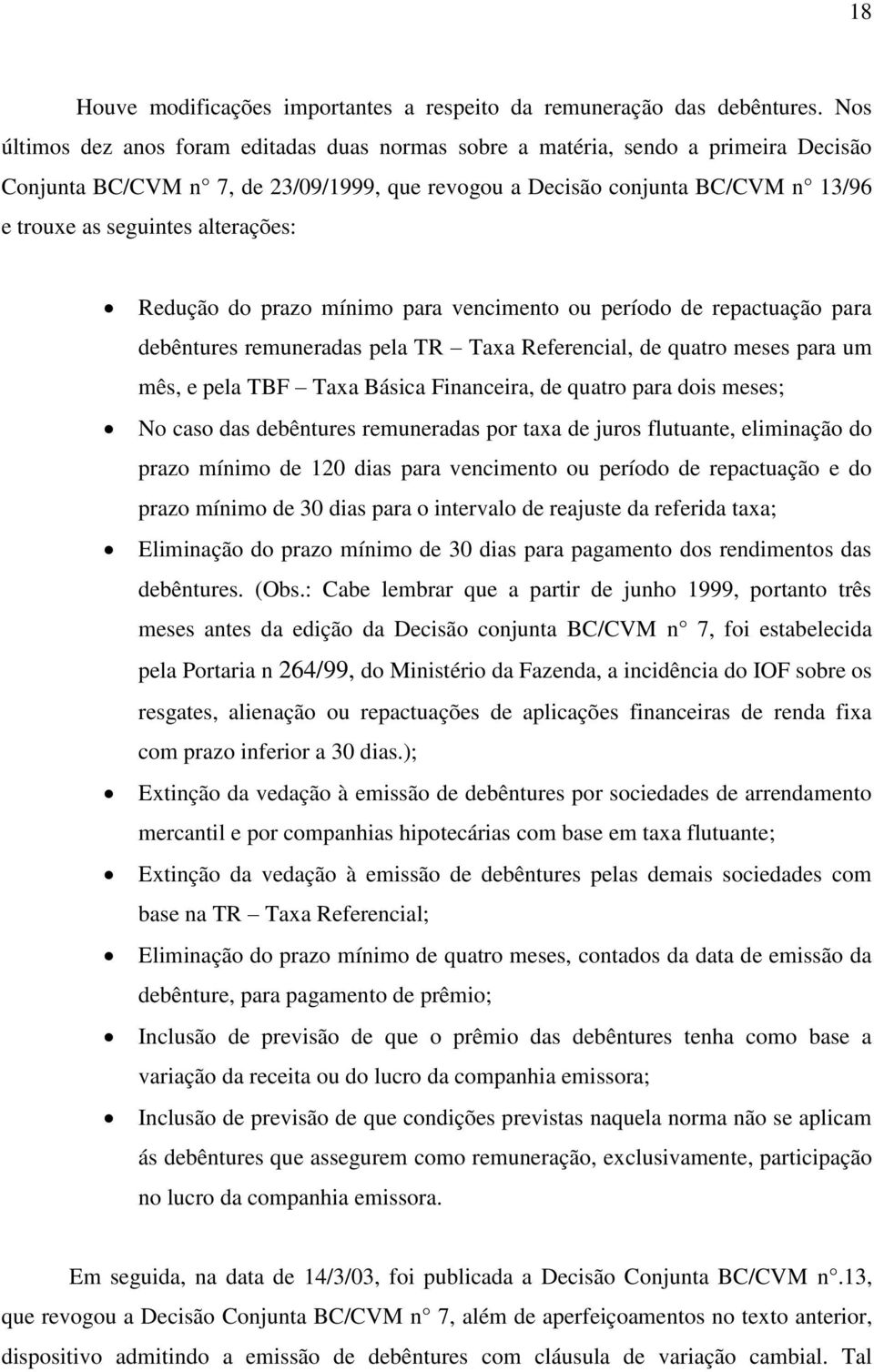 alterações: Redução do prazo mínimo para vencimento ou período de repactuação para debêntures remuneradas pela TR Taxa Referencial, de quatro meses para um mês, e pela TBF Taxa Básica Financeira, de