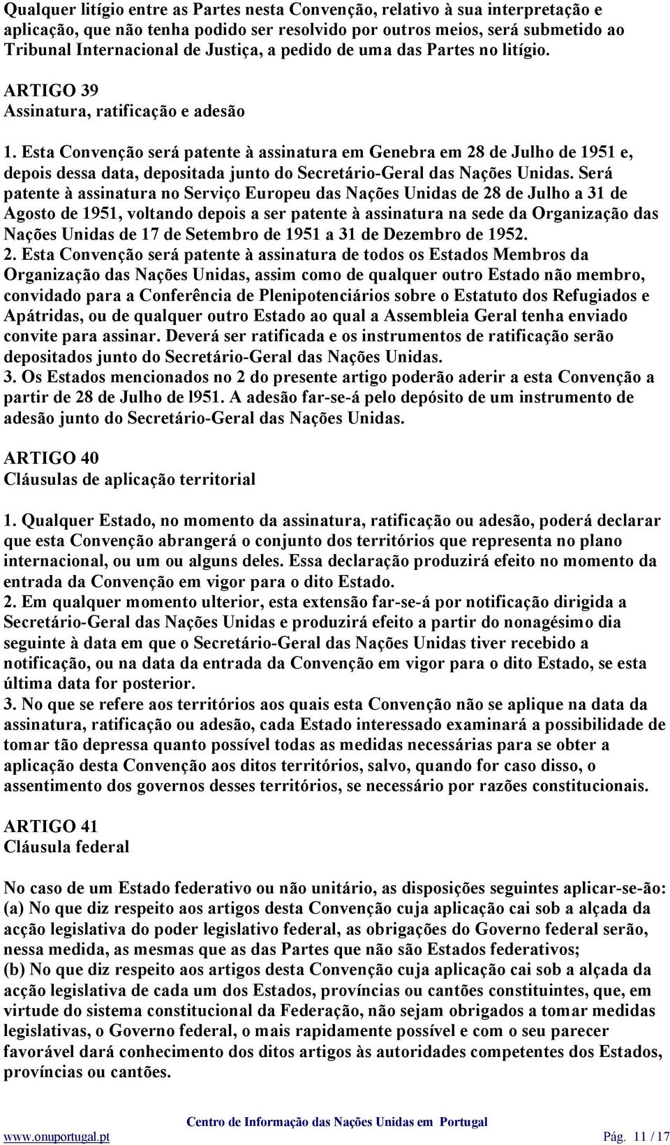 Esta Convenção será patente à assinatura em Genebra em 28 de Julho de 1951 e, depois dessa data, depositada junto do Secretário-Geral das Nações Unidas.