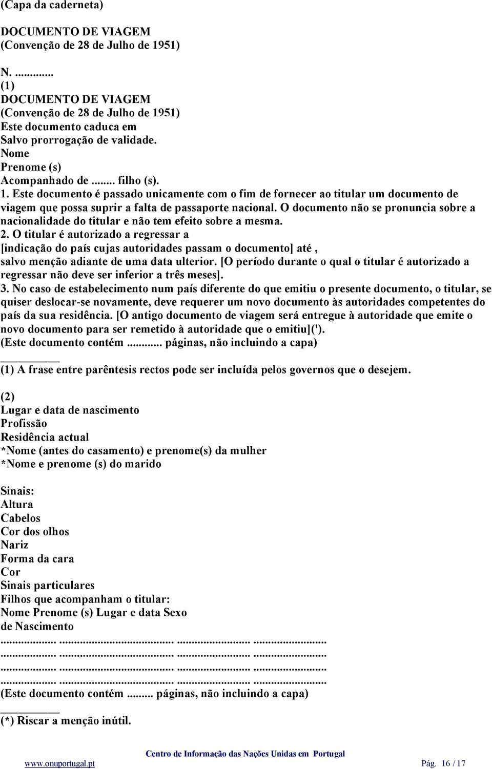 O documento não se pronuncia sobre a nacionalidade do titular e não tem efeito sobre a mesma. 2.