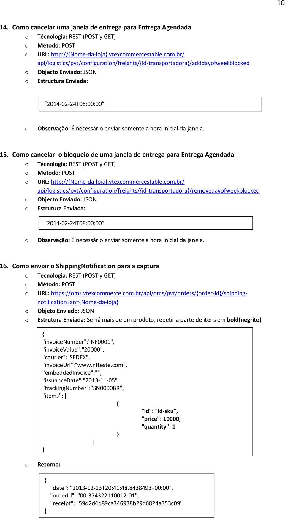 br/ api/lgistics/pvt/cnfiguratin/freights/id-transprtadra/adddayfweekblcked Object Enviad: JSON Estructura Enviada: 2014-02-24T08:00:00 Observaçã: É necessári enviar smente a hra inicial da janela.