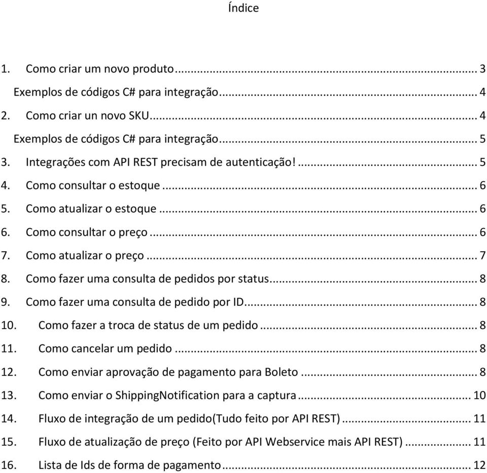 Cm fazer uma cnsulta de pedids pr status... 8 9. Cm fazer uma cnsulta de pedid pr ID... 8 10. Cm fazer a trca de status de um pedid... 8 11. Cm cancelar um pedid... 8 12.