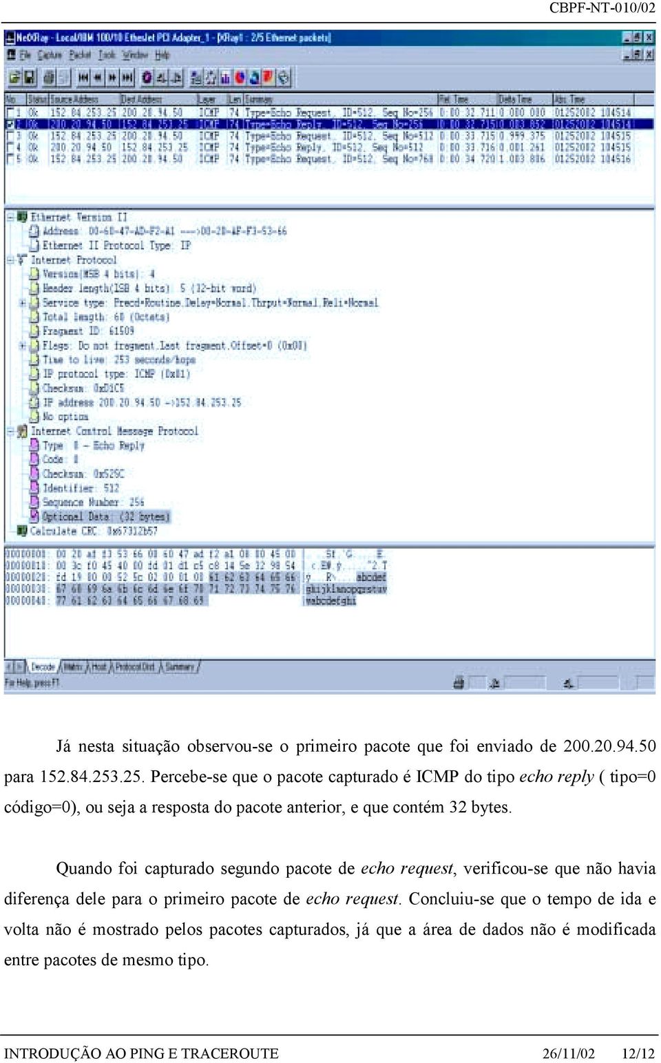 bytes. Quando foi capturado segundo pacote de echo request, verificou-se que não havia diferença dele para o primeiro pacote de echo request.