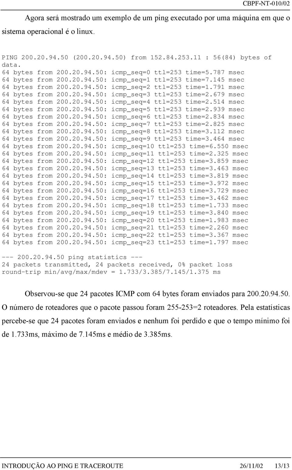 791 msec 64 bytes from 200.20.94.50: icmp_seq=3 ttl=253 time=2.679 msec 64 bytes from 200.20.94.50: icmp_seq=4 ttl=253 time=2.514 msec 64 bytes from 200.20.94.50: icmp_seq=5 ttl=253 time=2.