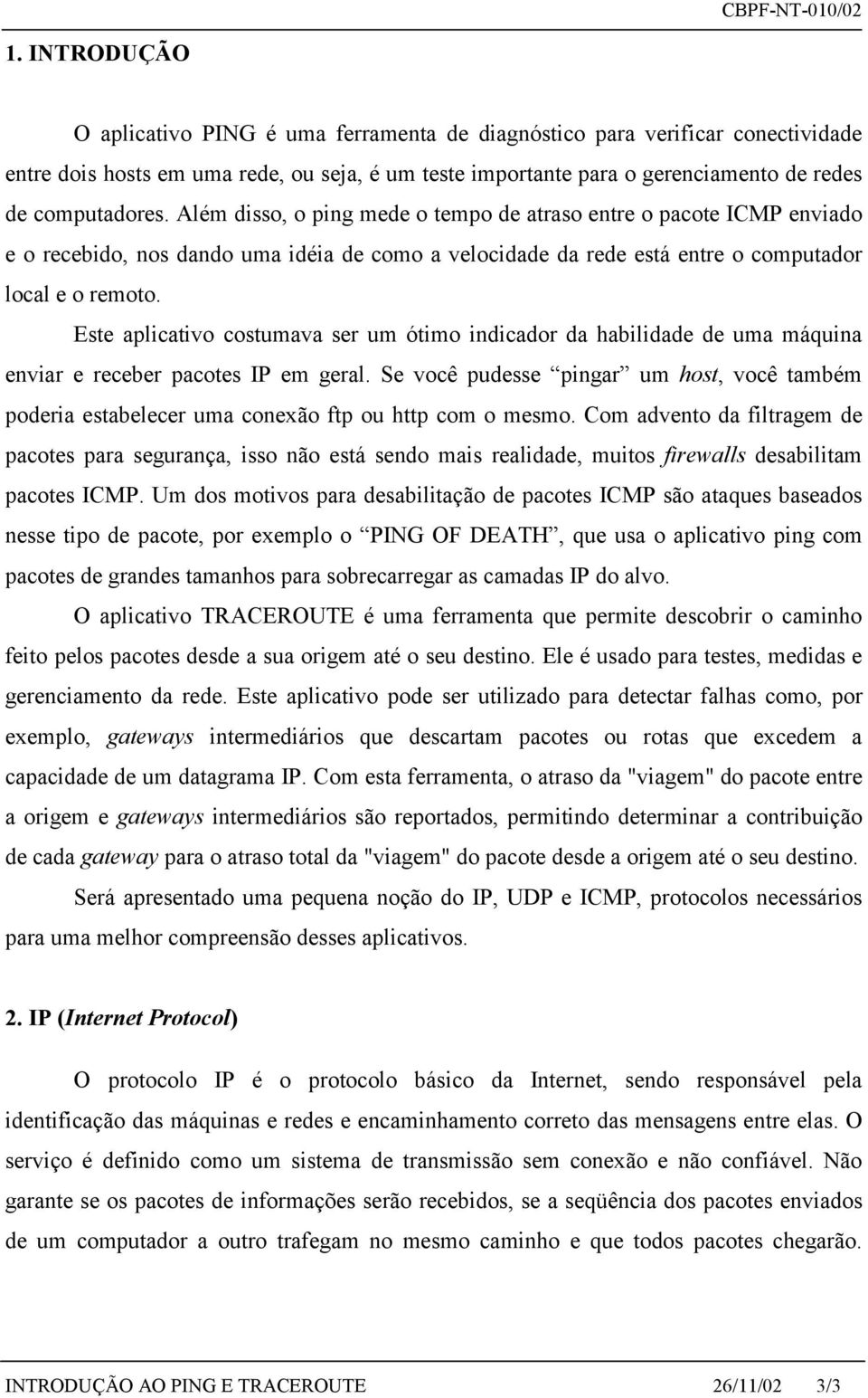 Este aplicativo costumava ser um ótimo indicador da habilidade de uma máquina enviar e receber pacotes IP em geral.