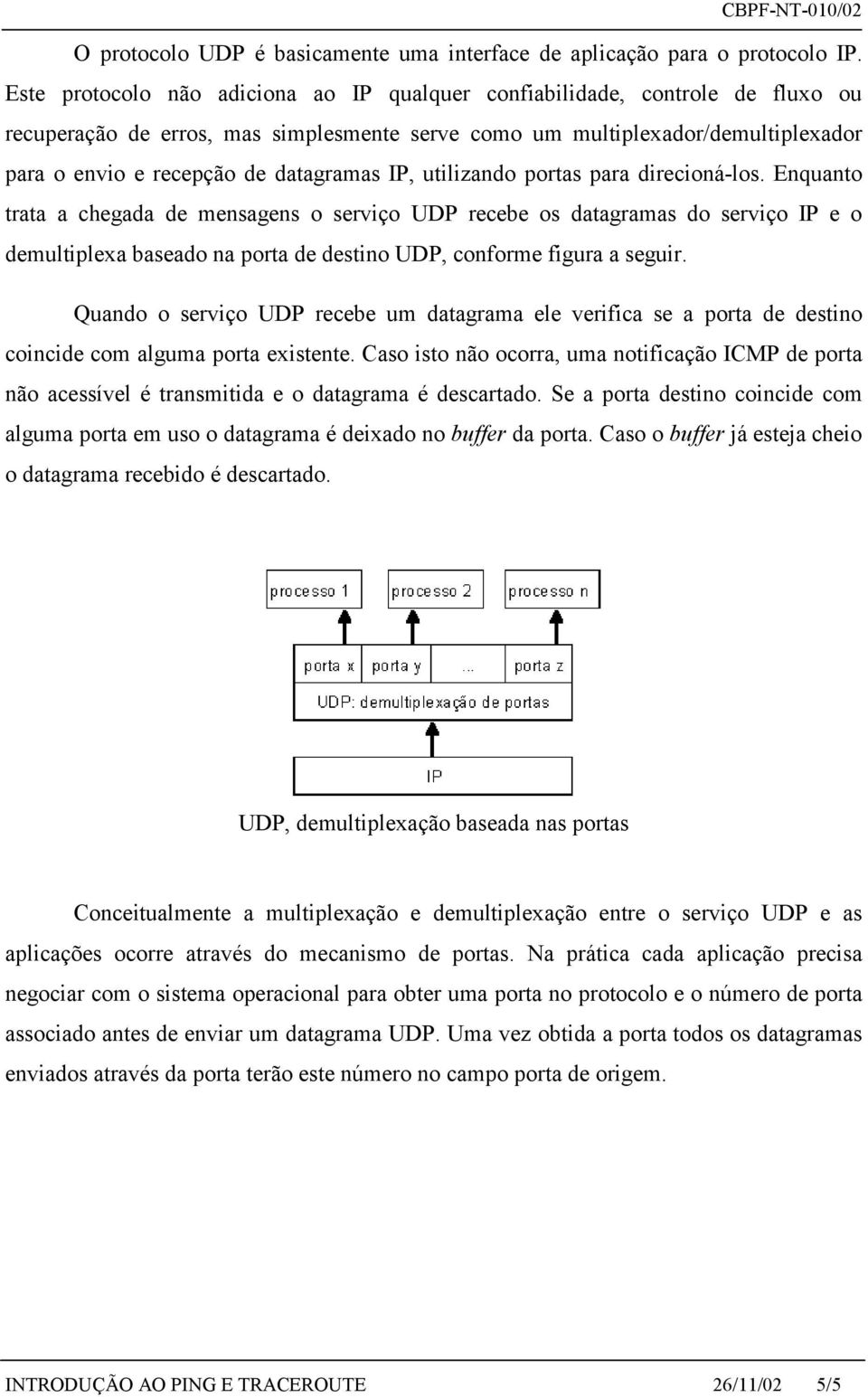 datagramas IP, utilizando portas para direcioná-los.