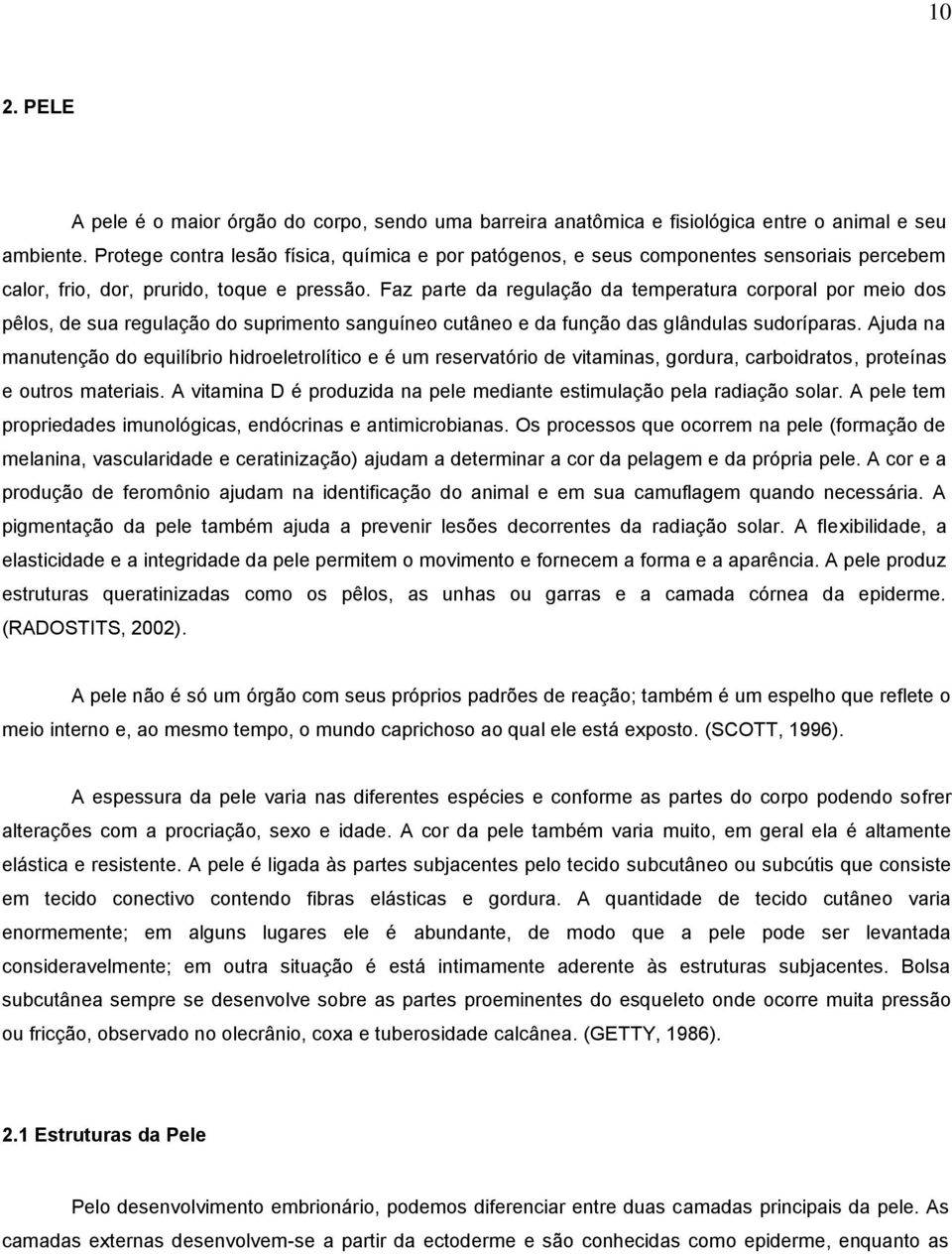 Faz parte da regulação da temperatura corporal por meio dos pêlos, de sua regulação do suprimento sanguíneo cutâneo e da função das glândulas sudoríparas.