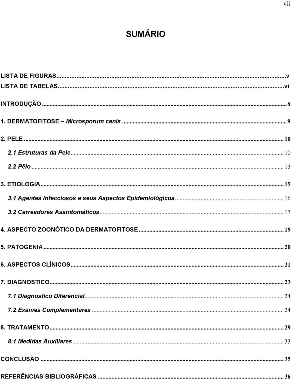 2 Carreadores Assintomáticos... 17 4. ASPECTO ZOONÓTICO DA DERMATOFITOSE... 19 5. PATOGENIA... 20 6. ASPECTOS CLÍNICOS... 21 7. DIAGNOSTICO.